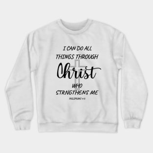 I can do all things through Christ who strengthens me. PHILIPPIANS 4-13 Crewneck Sweatshirt